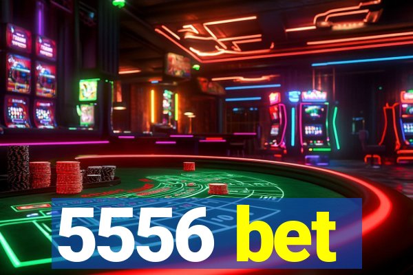 5556 bet